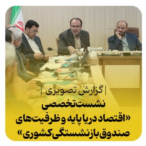 فرصت ها و ظرفیت های توسعه اقتصاد دریامحور؛ پیشنهاداتی برای صندوق بازنشستگی کشوری