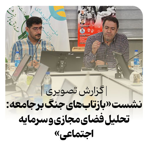 نشست «بازتاب‌های جنگ بر جامعه: تحلیل فضای مجازی و سرمایه اجتماعی»